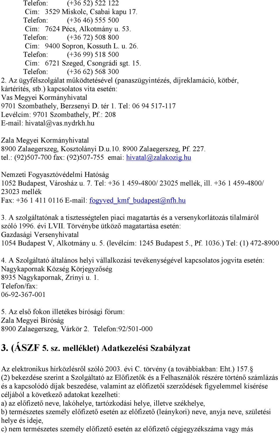 ) kapcsolatos vita esetén: Vas Megyei Kormányhivatal 9701 Szombathely, Berzsenyi D. tér 1. Tel: 06 94 517-117 Levélcím: 9701 Szombathely, Pf.: 208 E-mail: hivatal@vas.nydrkh.