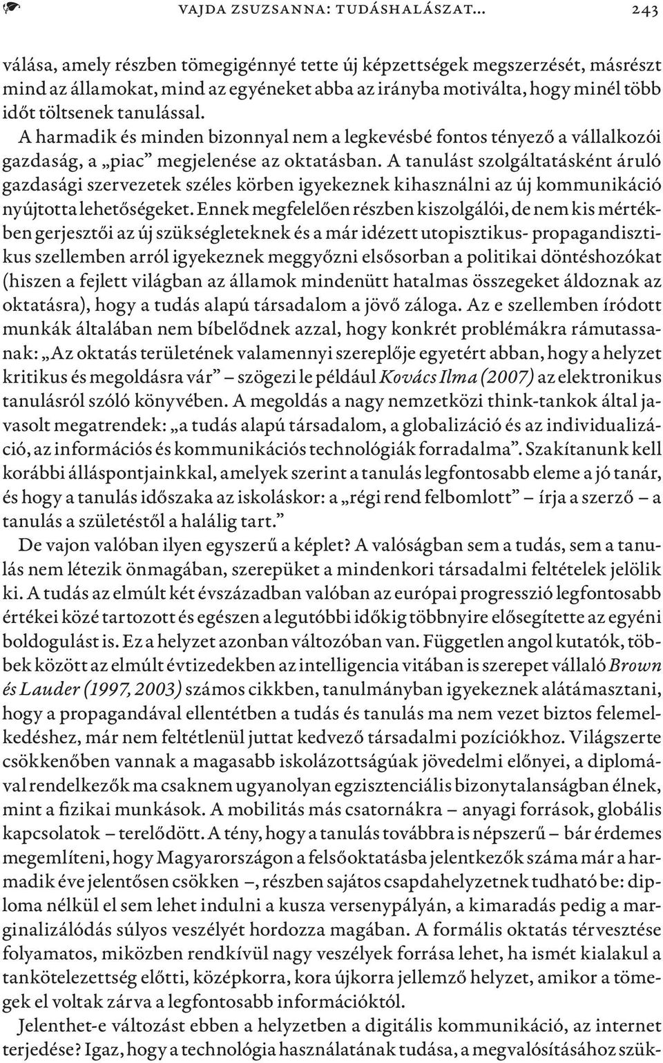 A harmadik és minden bizonnyal nem a legkevésbé fontos tényező a vállalkozói gazdaság, a piac megjelenése az oktatásban.