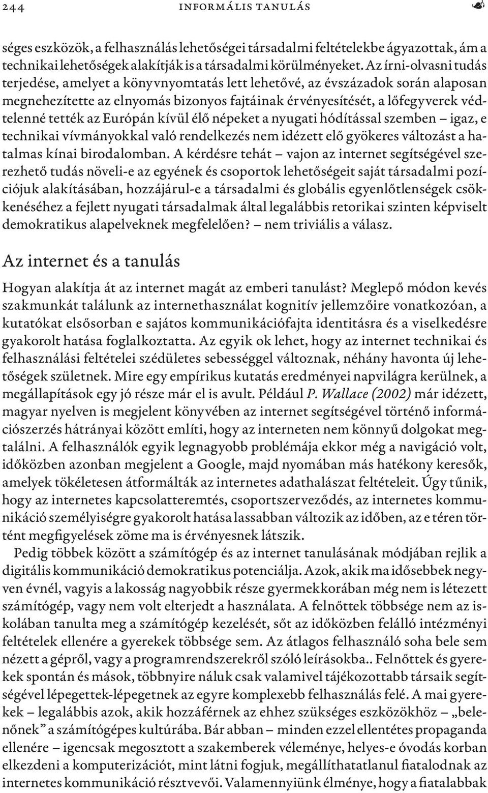 Európán kívül élő népeket a nyugati hódítással szemben igaz, e technikai vívmányokkal való rendelkezés nem idézett elő gyökeres változást a hatalmas kínai birodalomban.