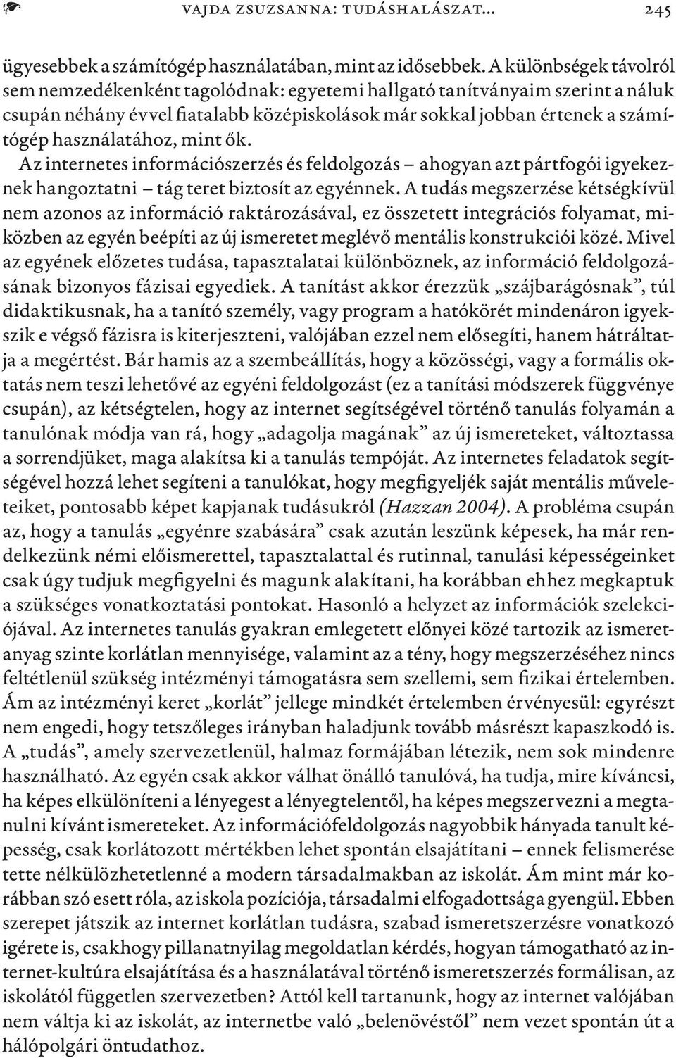 mint ők. Az internetes információszerzés és feldolgozás ahogyan azt pártfogói igyekeznek hangoztatni tág teret biztosít az egyénnek.