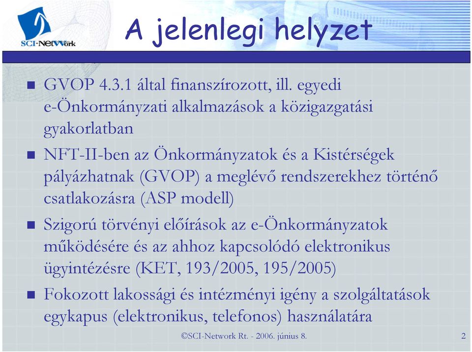 (GVOP) a meglévő rendszerekhez történő csatlakozásra (ASP modell) Szigorú törvényi előírások az e-önkormányzatok működésére és az