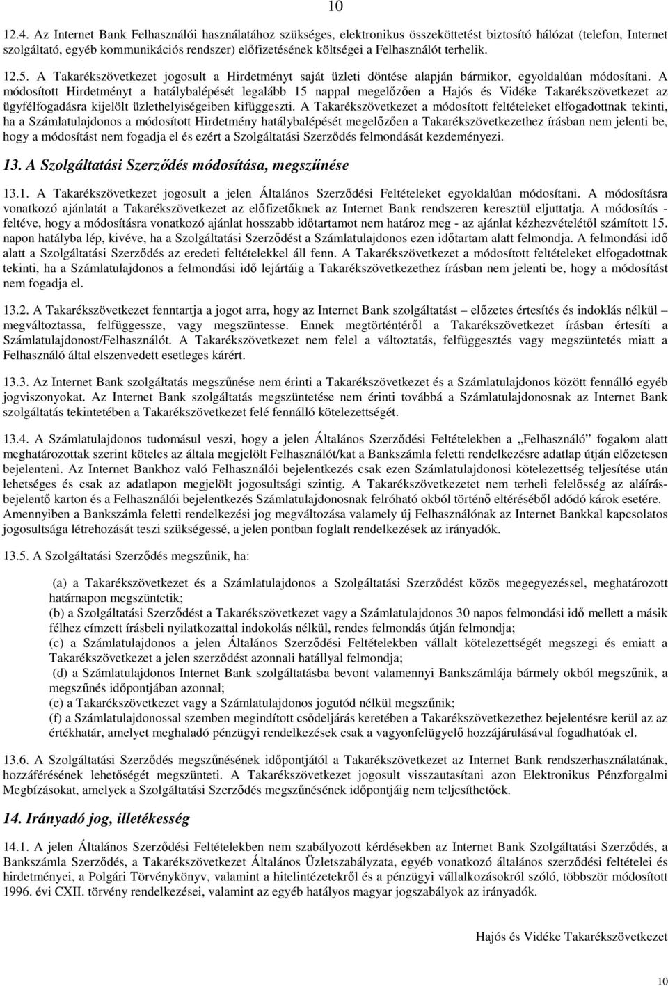 Felhasználót terhelik. 12.5. A Takarékszövetkezet jogosult a Hirdetményt saját üzleti döntése alapján bármikor, egyoldalúan módosítani.