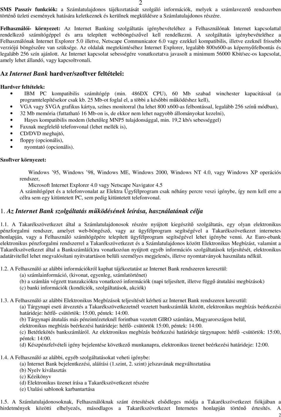 Felhasználói- környezet: Az Internet Banking szolgáltatás igénybevételéhez a Felhasználónak Internet kapcsolattal rendelkező számítógéppel és arra telepített webböngészővel kell rendelkezni.