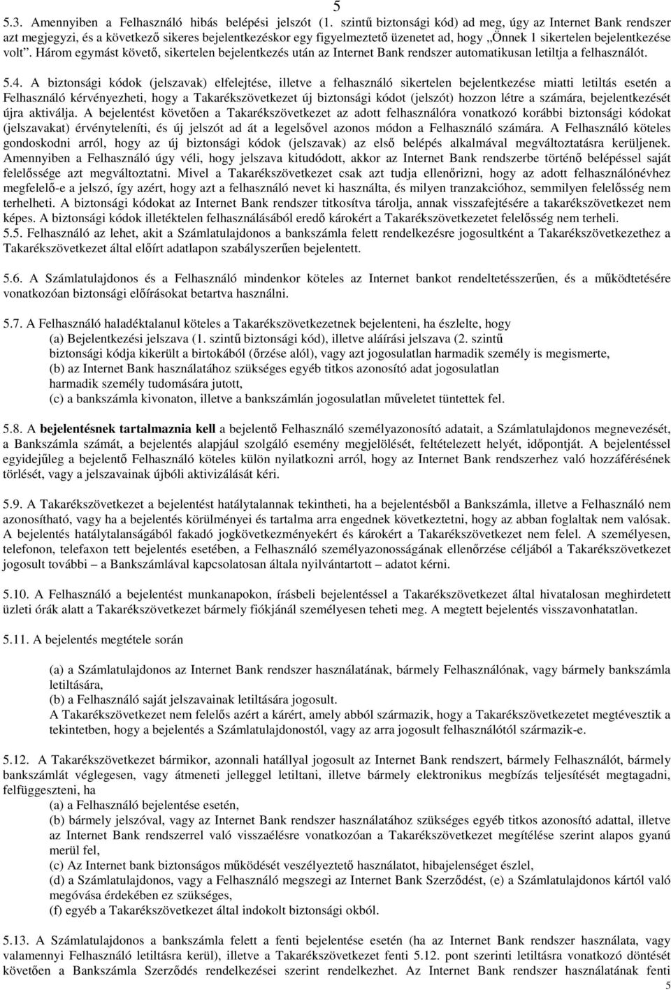 Három egymást követő, sikertelen bejelentkezés után az Internet Bank rendszer automatikusan letiltja a felhasználót. 5.4.