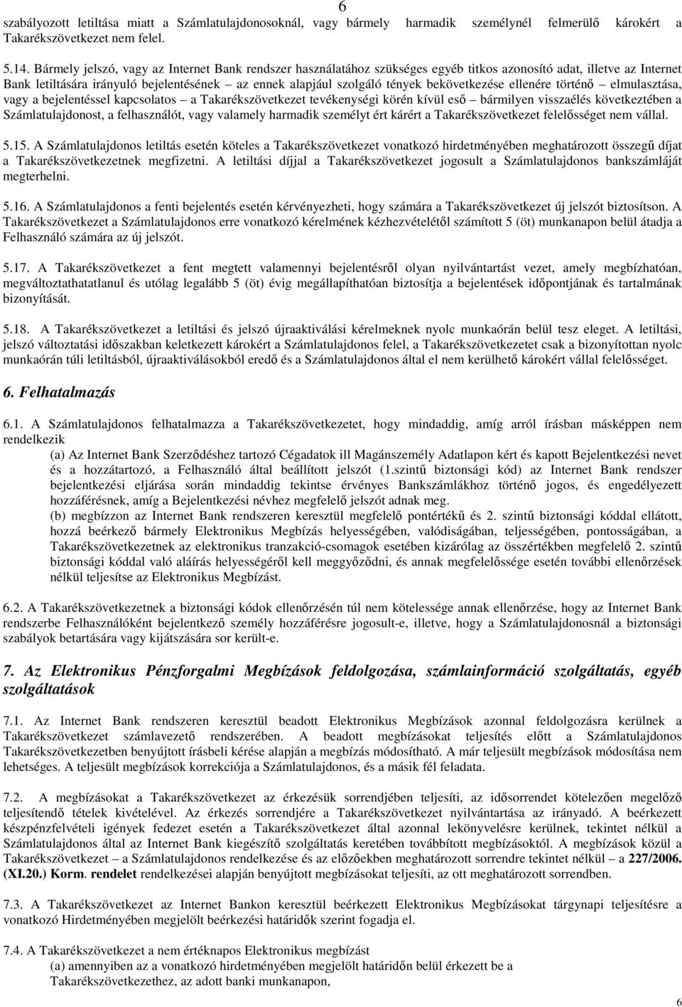 bekövetkezése ellenére történő elmulasztása, vagy a bejelentéssel kapcsolatos a Takarékszövetkezet tevékenységi körén kívül eső bármilyen visszaélés következtében a Számlatulajdonost, a felhasználót,