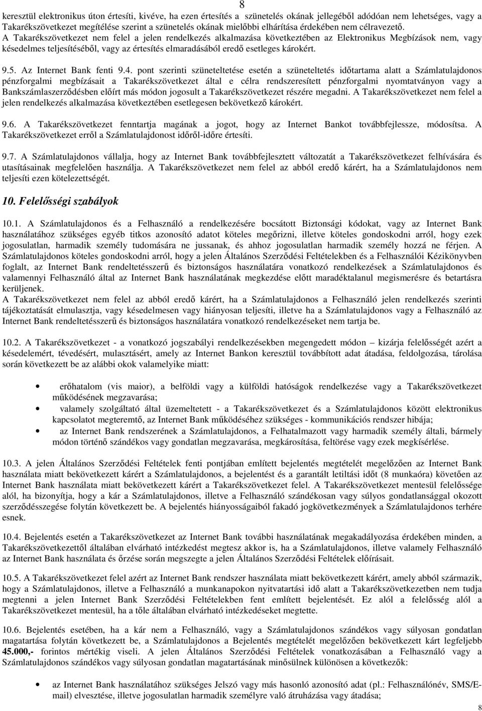 A Takarékszövetkezet nem felel a jelen rendelkezés alkalmazása következtében az Elektronikus Megbízások nem, vagy késedelmes teljesítéséből, vagy az értesítés elmaradásából eredő esetleges károkért.