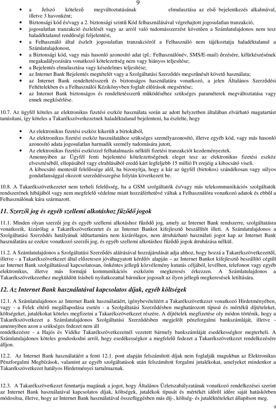 rendőrségi feljelentést, a Felhasználó által észlelt jogosulatlan tranzakcióról a Felhasználó nem tájékoztatja haladéktalanul a Számlatulajdonost, a Biztonsági kód, vagy más hasonló azonosító adat