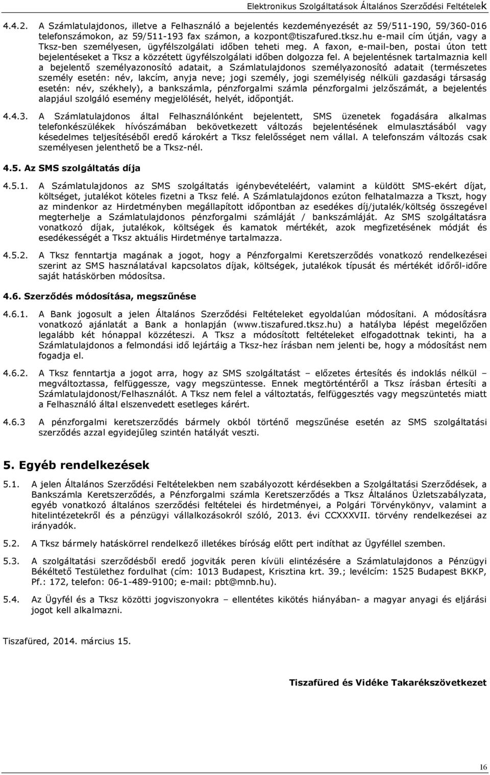 A bejelentésnek tartalmaznia kell a bejelentő személyazonosító adatait, a Számlatulajdonos személyazonosító adatait (természetes személy esetén: név, lakcím, anyja neve; jogi személy, jogi