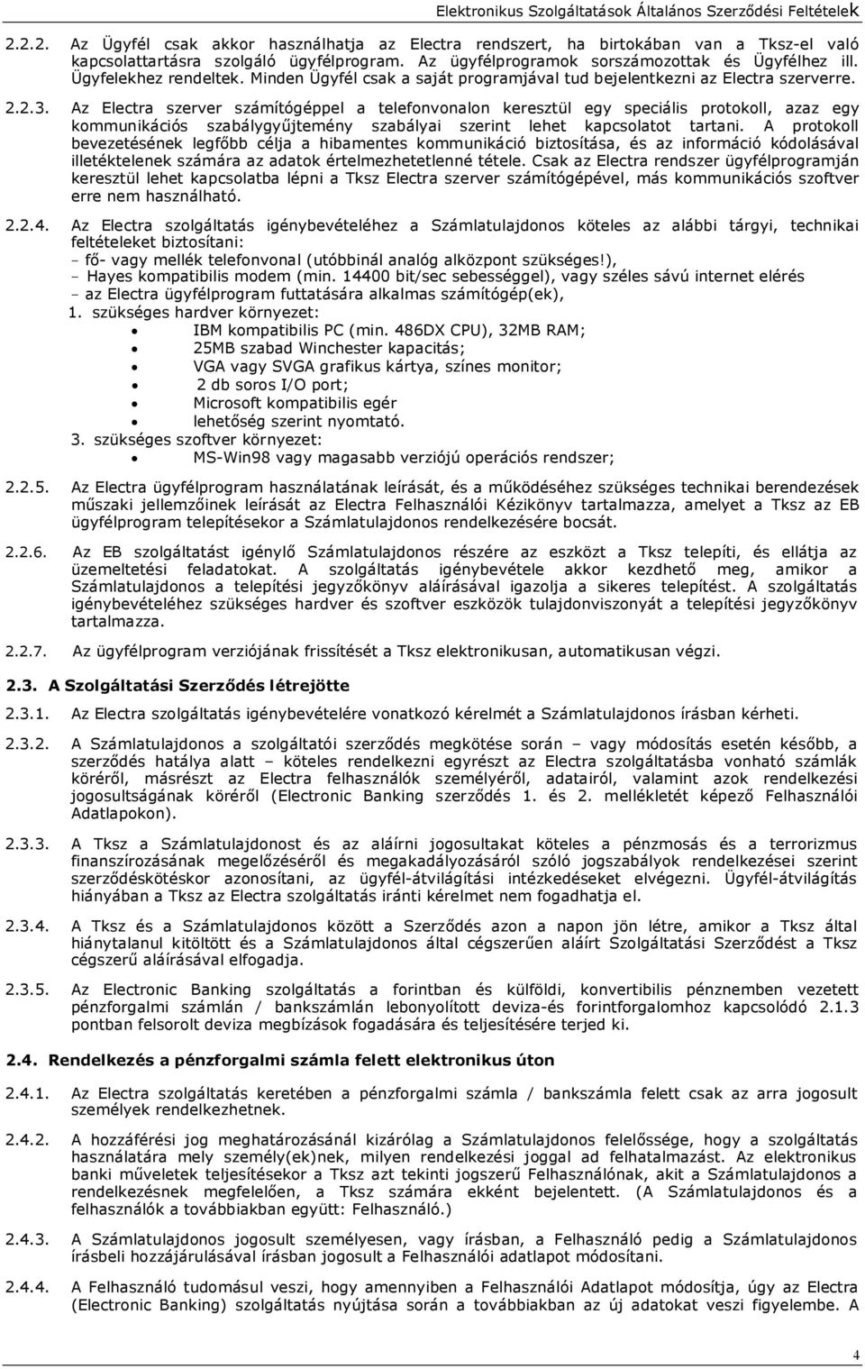 Az Electra szerver számítógéppel a telefonvonalon keresztül egy speciális protokoll, azaz egy kommunikációs szabálygyűjtemény szabályai szerint lehet kapcsolatot tartani.