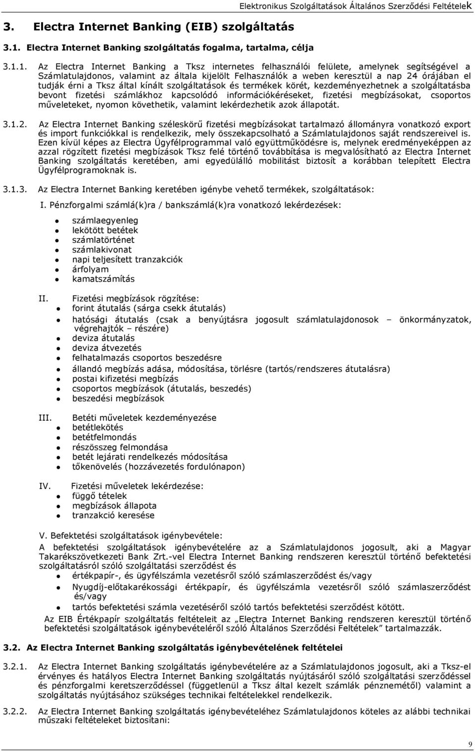 1. Az Electra Internet Banking a Tksz internetes felhasználói felülete, amelynek segítségével a Számlatulajdonos, valamint az általa kijelölt Felhasználók a weben keresztül a nap 24 órájában el