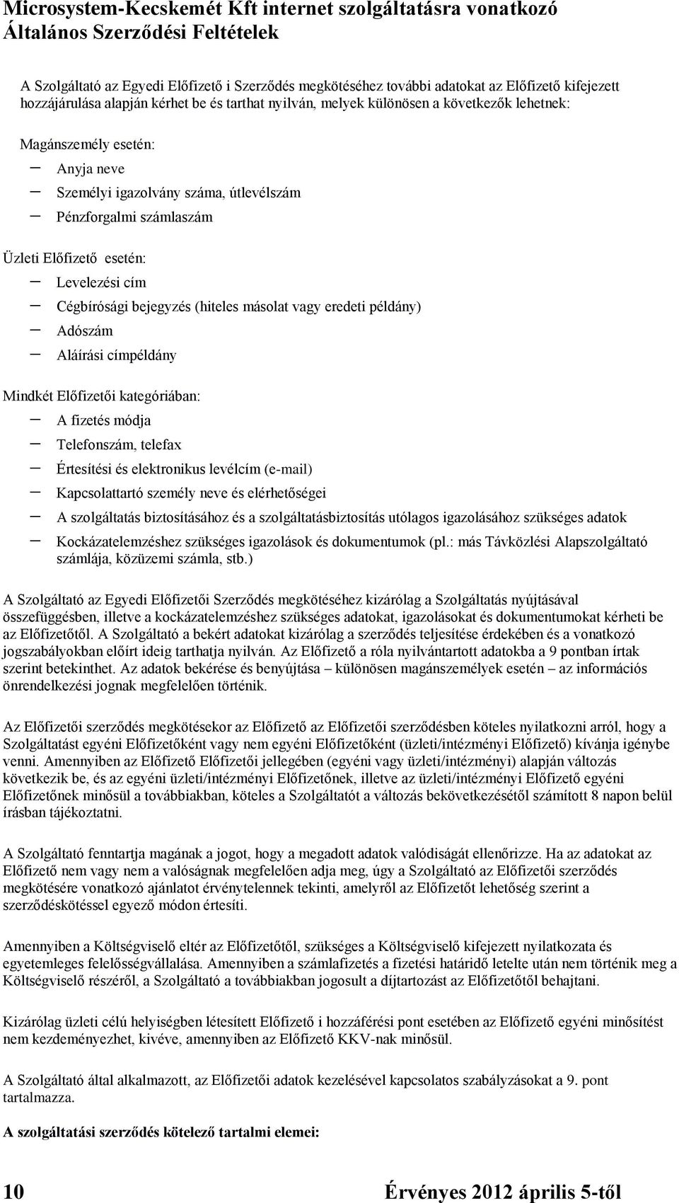 Adószám Aláírási címpéldány Mindkét Előfizetői kategóriában: A fizetés módja Telefonszám, telefax Értesítési és elektronikus levélcím (e-mail) Kapcsolattartó személy neve és elérhetőségei A