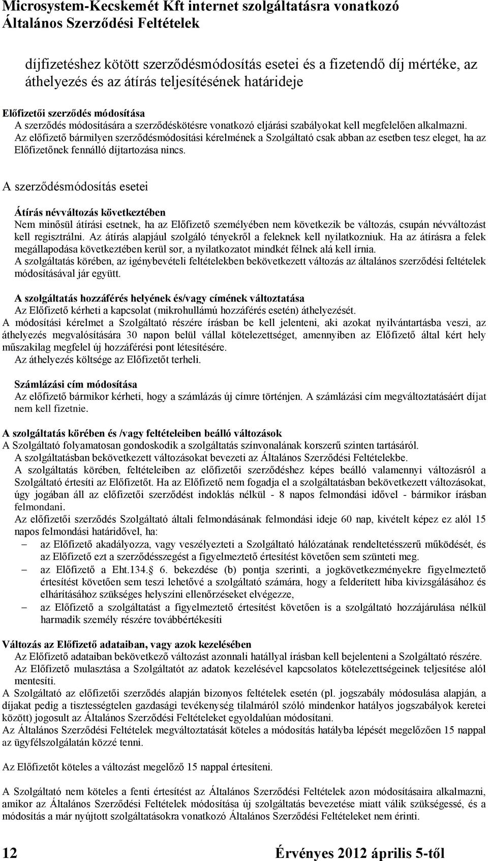 Az előfizető bármilyen szerződésmódosítási kérelmének a Szolgáltató csak abban az esetben tesz eleget, ha az Előfizetőnek fennálló díjtartozása nincs.