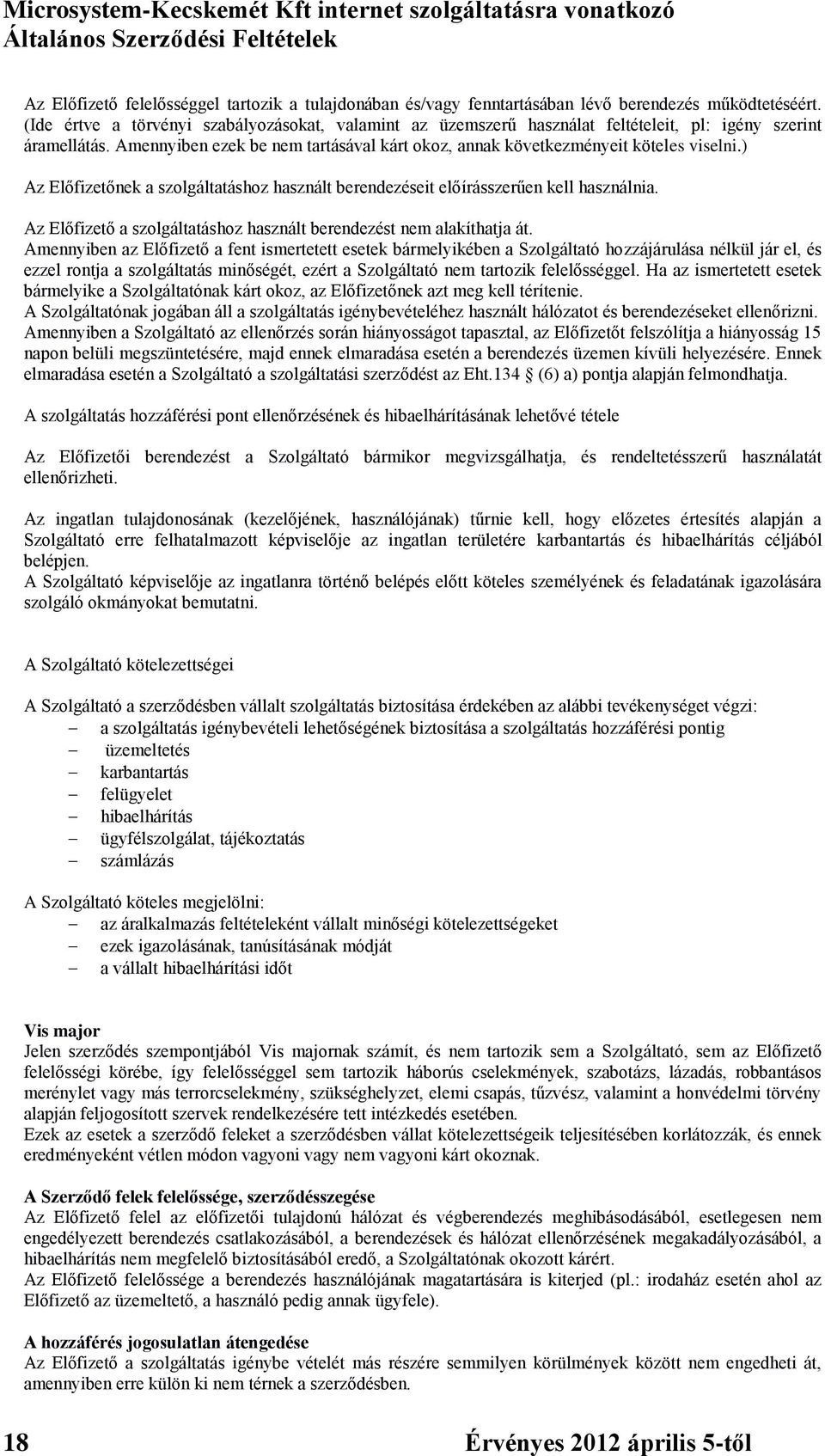 ) Az Előfizetőnek a szolgáltatáshoz használt berendezéseit előírásszerűen kell használnia. Az Előfizető a szolgáltatáshoz használt berendezést nem alakíthatja át.