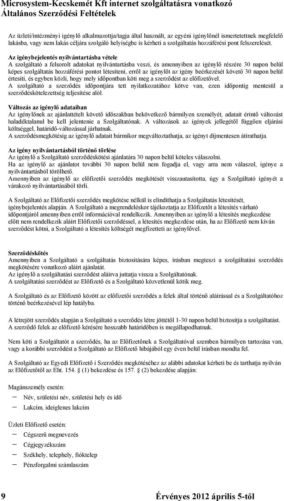 Az igénybejelentés nyilvántartásba vétele A szolgáltató a felsorolt adatokat nyilvántartásba veszi, és amennyiben az igénylő részére 30 napon belül képes szolgáltatás hozzáférési pontot létesíteni,