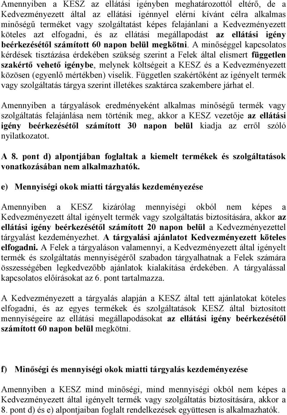 A minőséggel kapcsolatos kérdések tisztázása érdekében szükség szerint a Felek által elismert független szakértő vehető igénybe, melynek költségeit a KESZ és a Kedvezményezett közösen (egyenlő