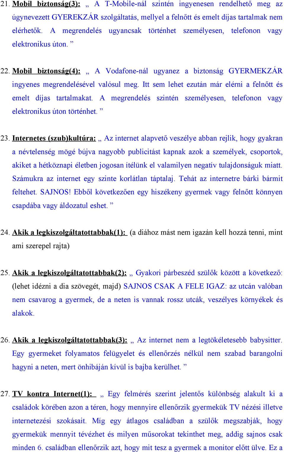 Itt sem lehet ezután már elérni a felnőtt és emelt díjas tartalmakat. A megrendelés szintén személyesen, telefonon vagy elektronikus úton történhet. 23.