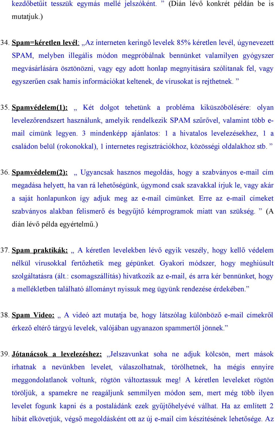 honlap megnyitására szólítanak fel, vagy egyszerűen csak hamis információkat keltenek, de vírusokat is rejthetnek. 35.