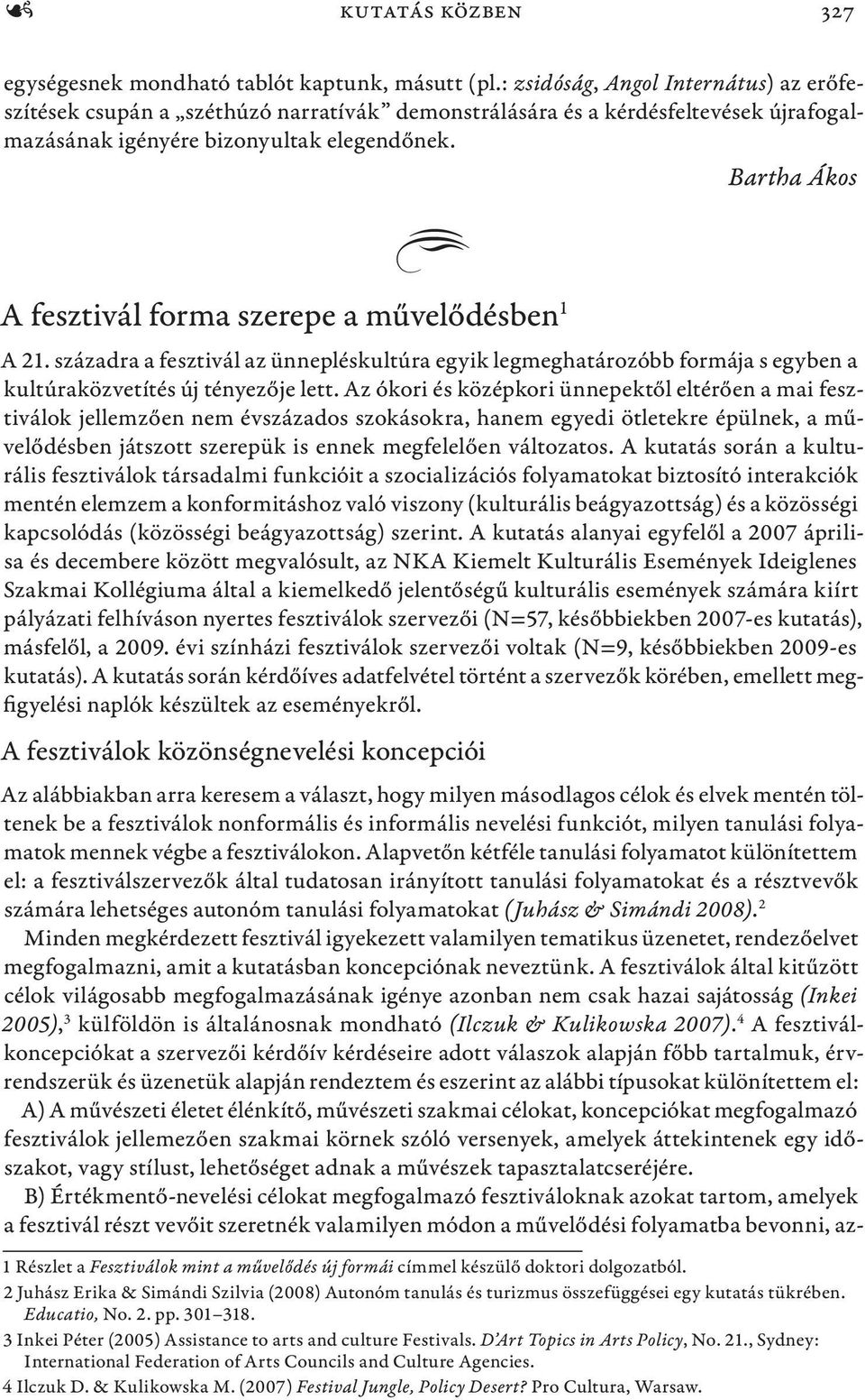 Bartha Ákos A A fesztivál forma szerepe a művelődésben 1 A 21. századra a fesztivál az ünnepléskultúra egyik legmeghatározóbb formája s egyben a kultúraközvetítés új tényezője lett.