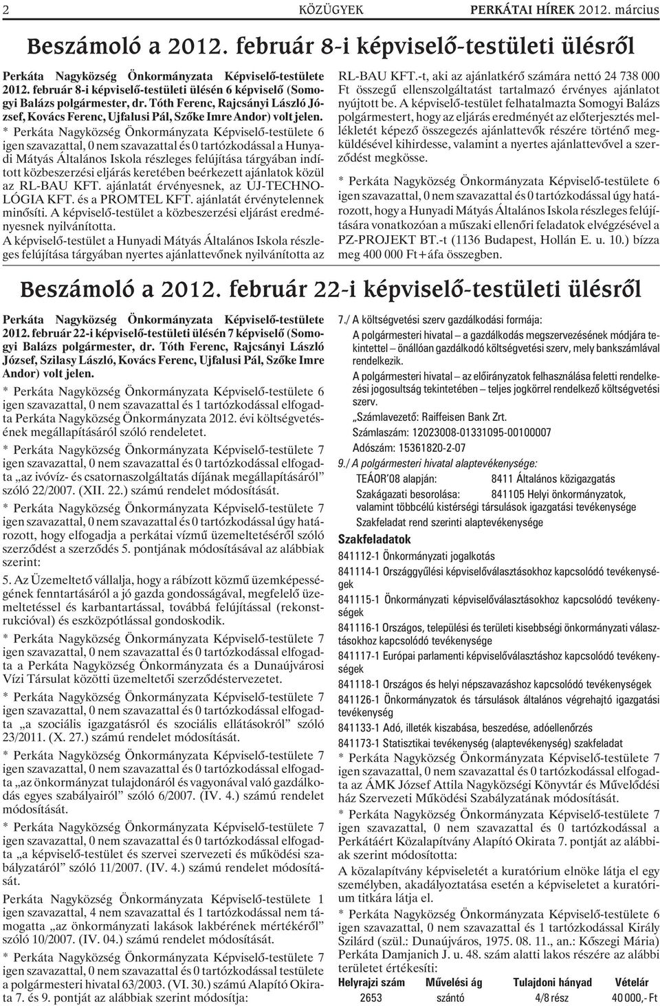 * Perkáta Nagyközség Önkormányzata Képviselõ-testülete 6 igen szavazattal, 0 nem szavazattal és 0 tartózkodással a Hunyadi Mátyás Általános Iskola részleges felújítása tárgyában indított