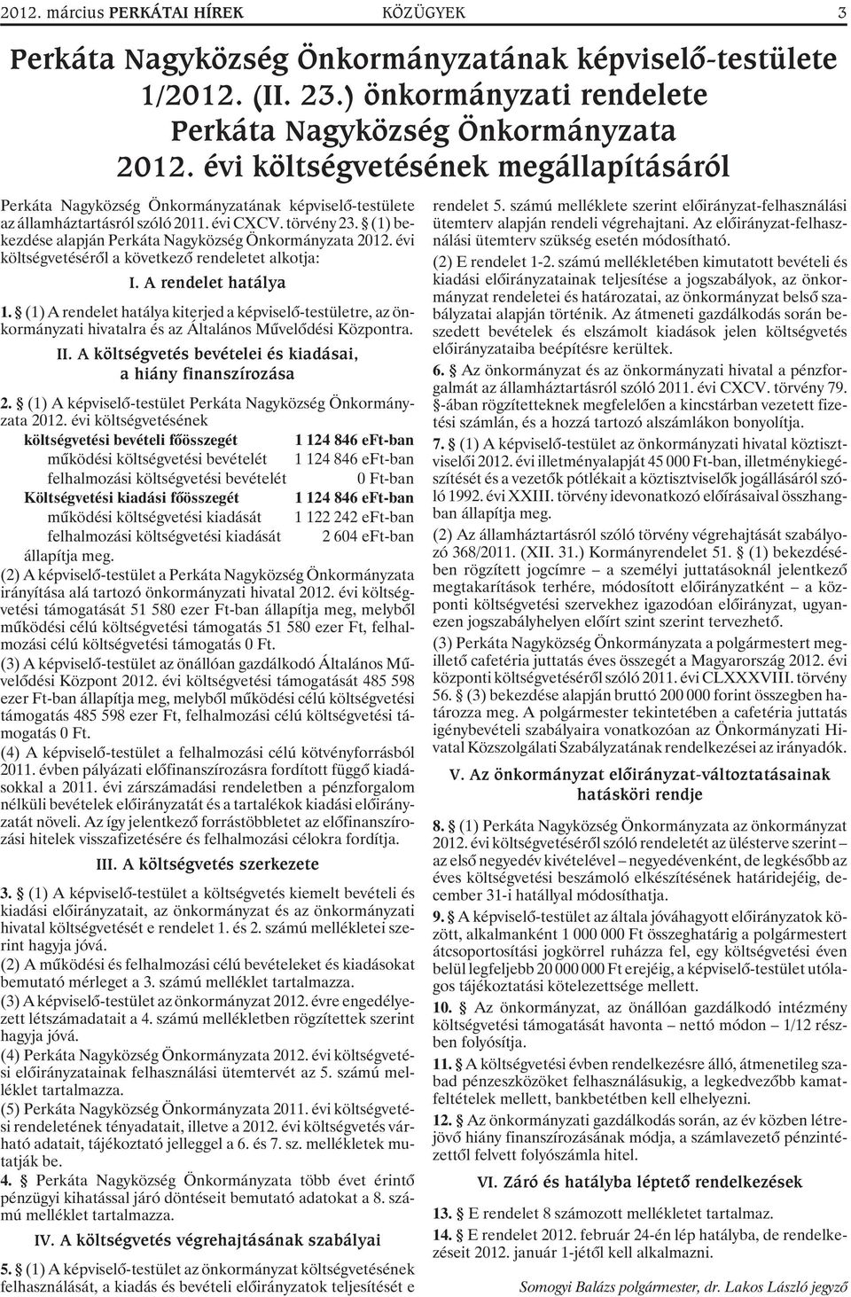 (1) bekezdése alapján Perkáta Nagyközség Önkormányzata 2012. évi költségvetésérõl a következõ rendeletet alkotja: I. A rendelet hatálya 1.