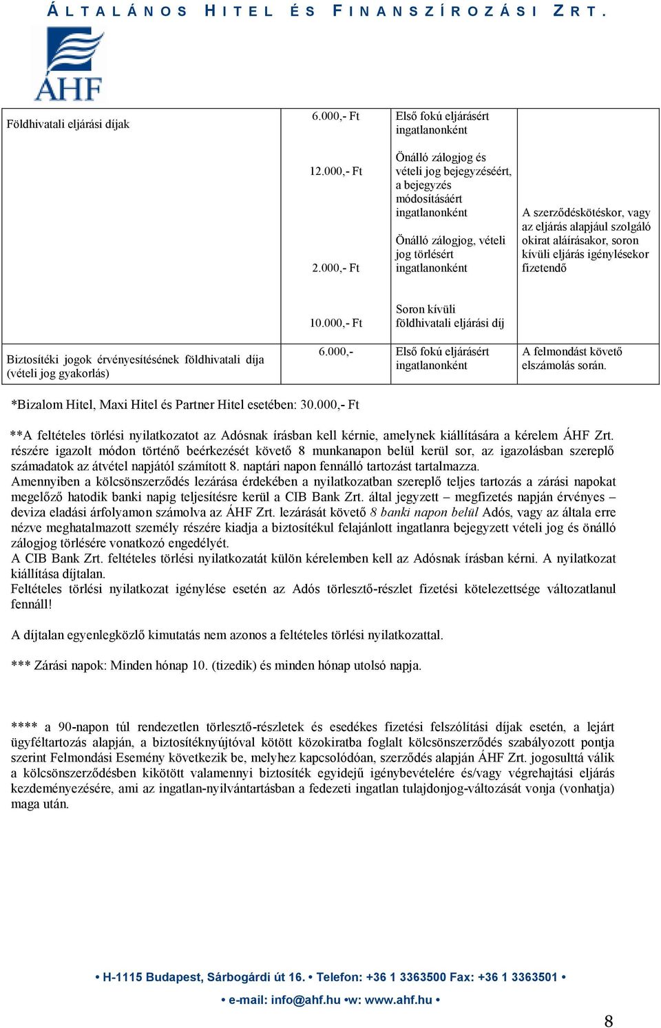 szerzıdéskötéskor, vagy az eljárás alapjául szolgáló okirat aláírásakor, soron kívüli eljárás igénylésekor fizetendı 10.