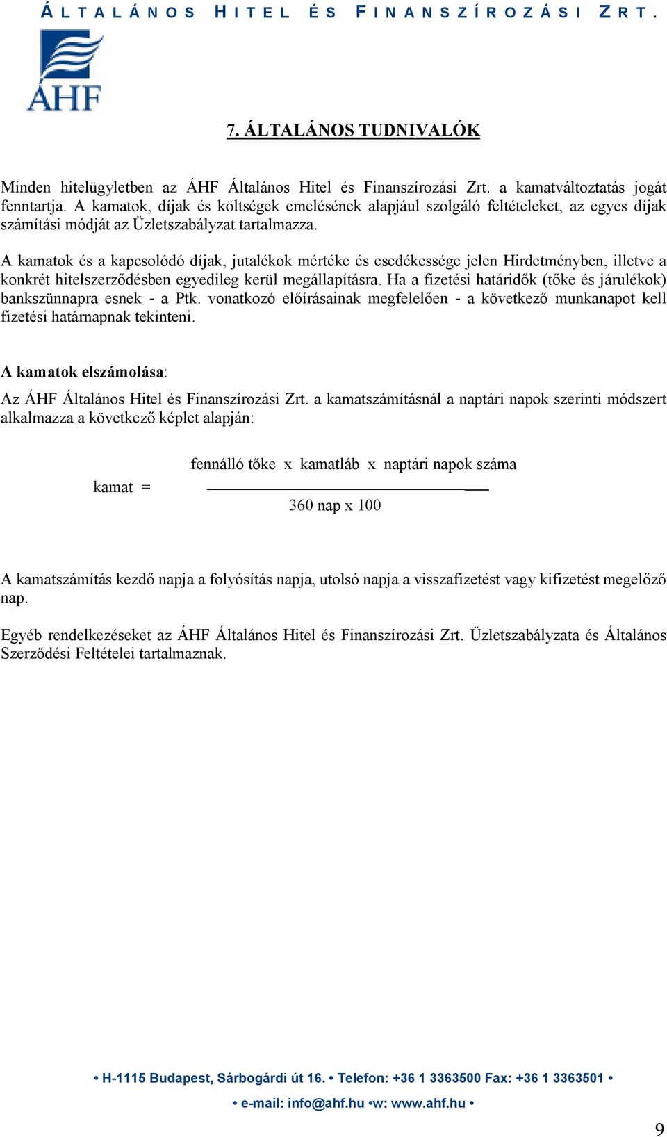 A kamatok és a kapcsolódó díjak, jutalékok mértéke és esedékessége jelen Hirdetményben, illetve a konkrét hitelszerzıdésben egyedileg kerül megállapításra.