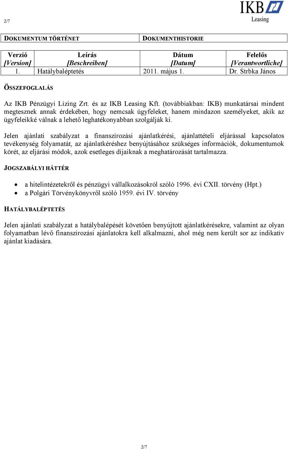 (továbbiakban: IKB) munkatársai mindent megtesznek annak érdekében, hogy nemcsak ügyfeleket, hanem mindazon személyeket, akik az ügyfeleikké válnak a lehető leghatékonyabban szolgálják ki.