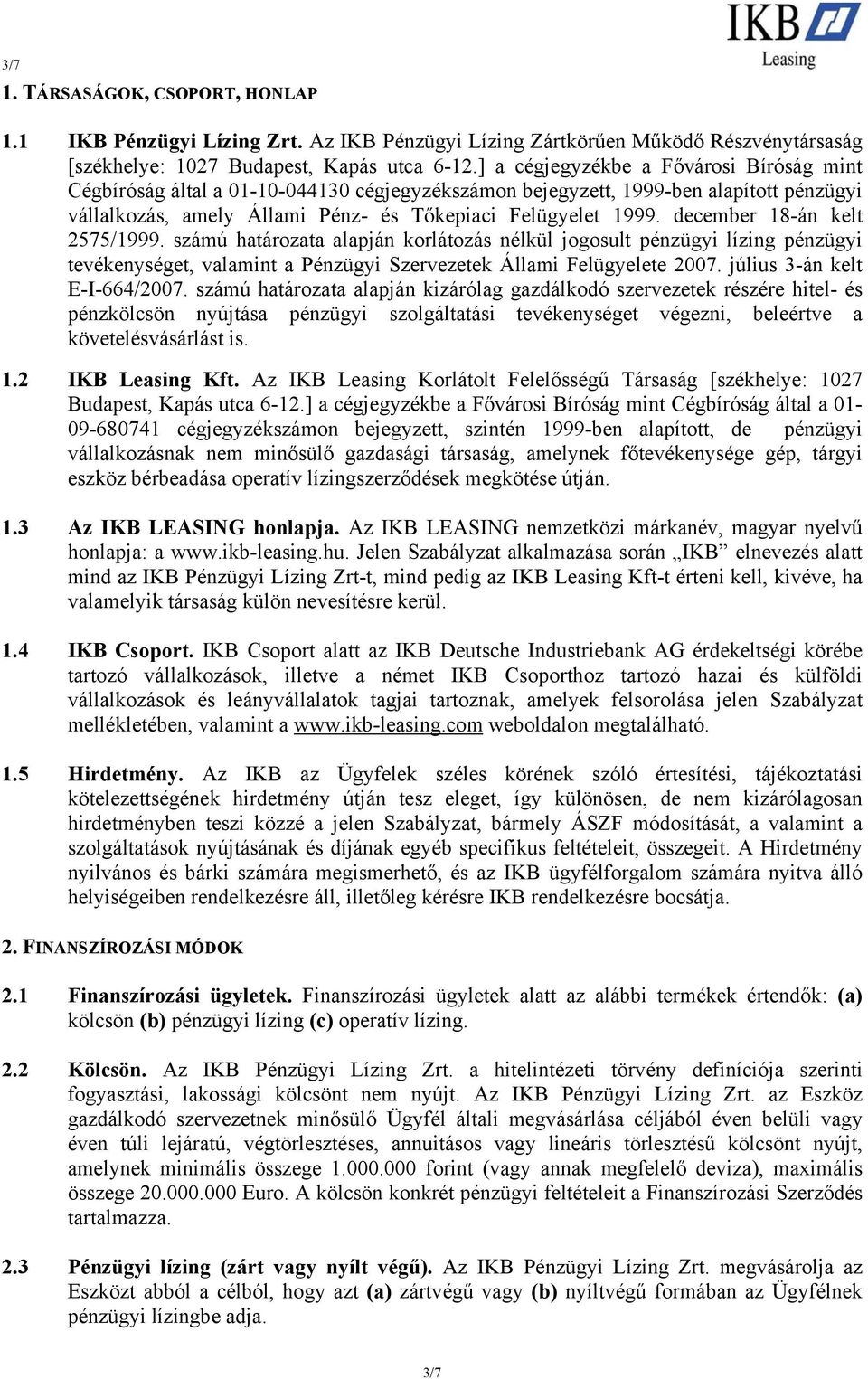 december 18-án kelt 2575/1999. számú határozata alapján korlátozás nélkül jogosult pénzügyi lízing pénzügyi tevékenységet, valamint a Pénzügyi Szervezetek Állami Felügyelete 2007.