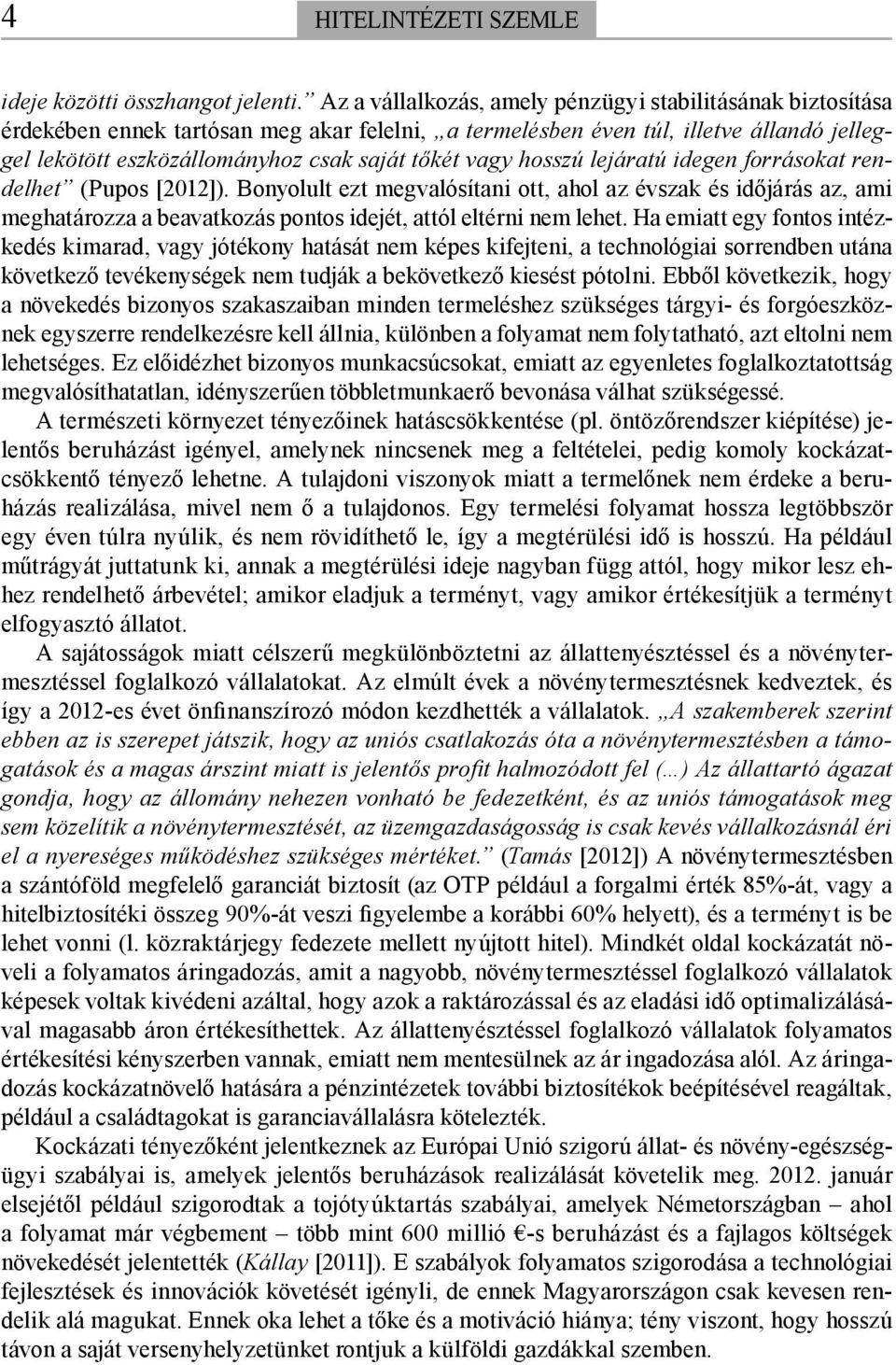 vagy hosszú lejáratú idegen forrásokat rendelhet (Pupos [2012]). Bonyolult ezt megvalósítani ott, ahol az évszak és időjárás az, ami meghatározza a beavatkozás pontos idejét, attól eltérni nem lehet.