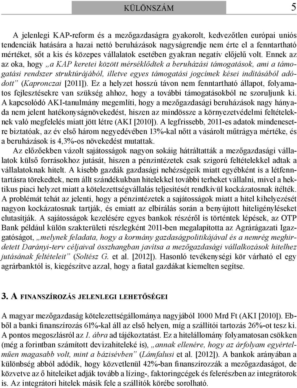 Ennek az az oka, hogy a KAP keretei között mérséklődtek a beruházási támogatások, ami a támogatási rendszer struktúrájából, illetve egyes támogatási jogcímek kései indításából adódott (Kapronczai