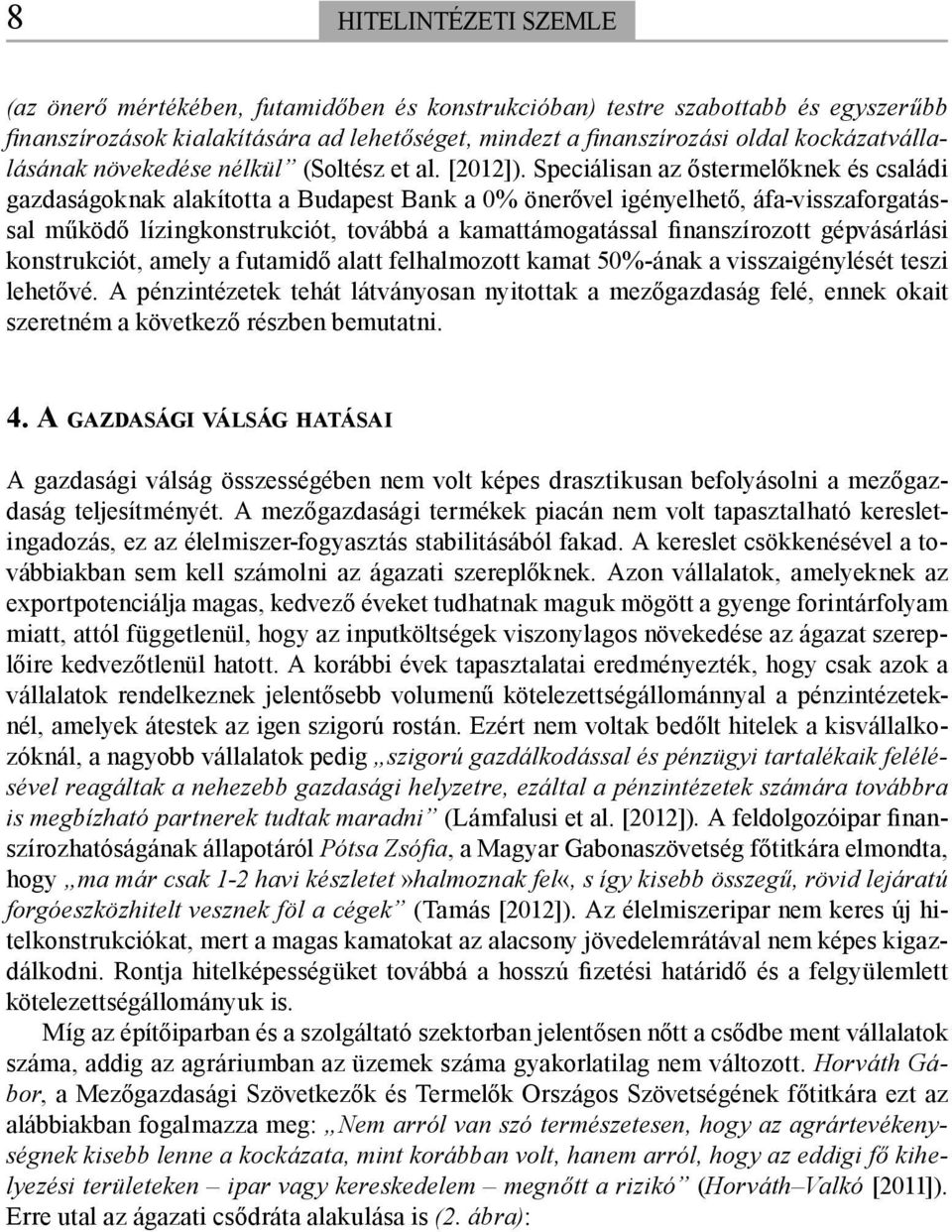 Speciálisan az őstermelőknek és családi gazdaságoknak alakította a Budapest Bank a 0% önerővel igényelhető, áfa-visszaforgatással működő lízingkonstrukciót, továbbá a kamattámogatással finanszírozott