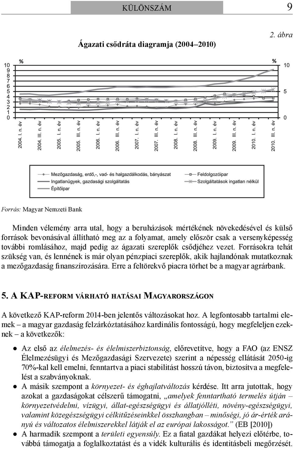 további romlásához, majd pedig az ágazati szereplők csődjéhez vezet.