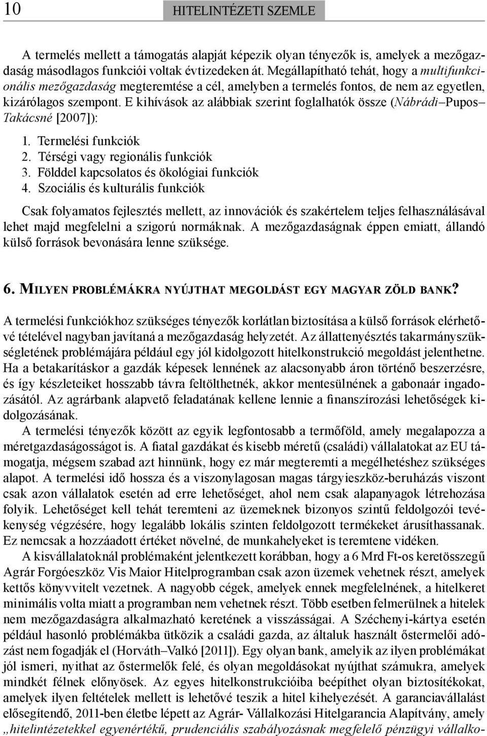 E kihívások az alábbiak szerint foglalhatók össze (Nábrádi Pupos Takácsné [2007]): 1. Termelési funkciók 2. Térségi vagy regionális funkciók 3. Földdel kapcsolatos és ökológiai funkciók 4.