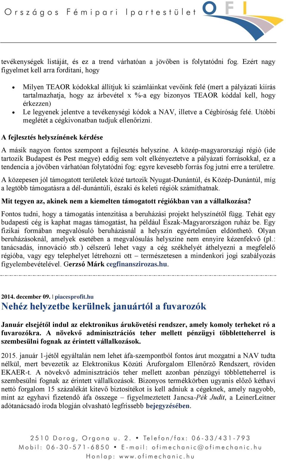 kell, hogy érkezzen) Le legyenek jelentve a tevékenységi kódok a NAV, illetve a Cégbíróság felé. Utóbbi meglétét a cégkivonatban tudjuk ellenőrizni.