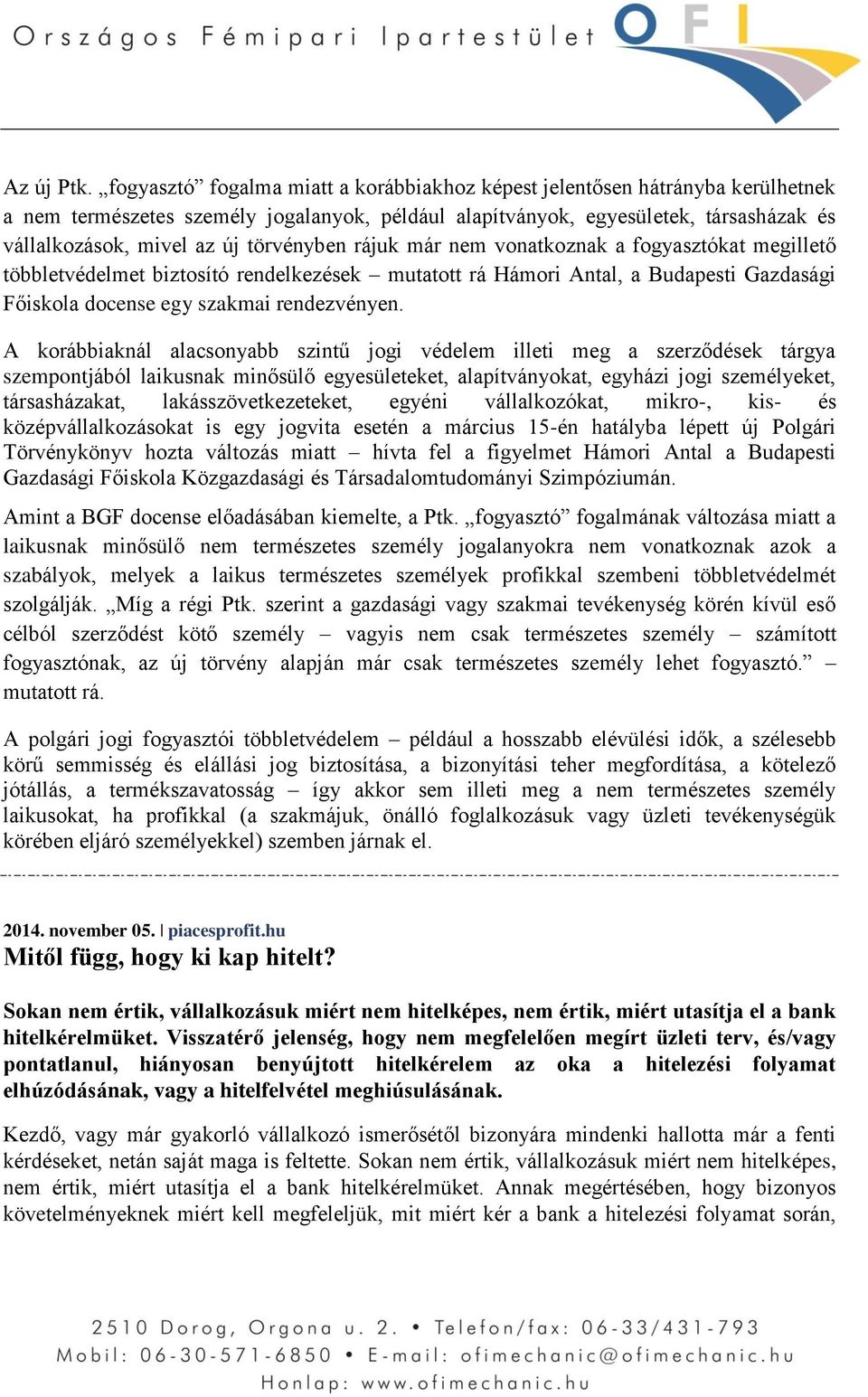 törvényben rájuk már nem vonatkoznak a fogyasztókat megillető többletvédelmet biztosító rendelkezések mutatott rá Hámori Antal, a Budapesti Gazdasági Főiskola docense egy szakmai rendezvényen.