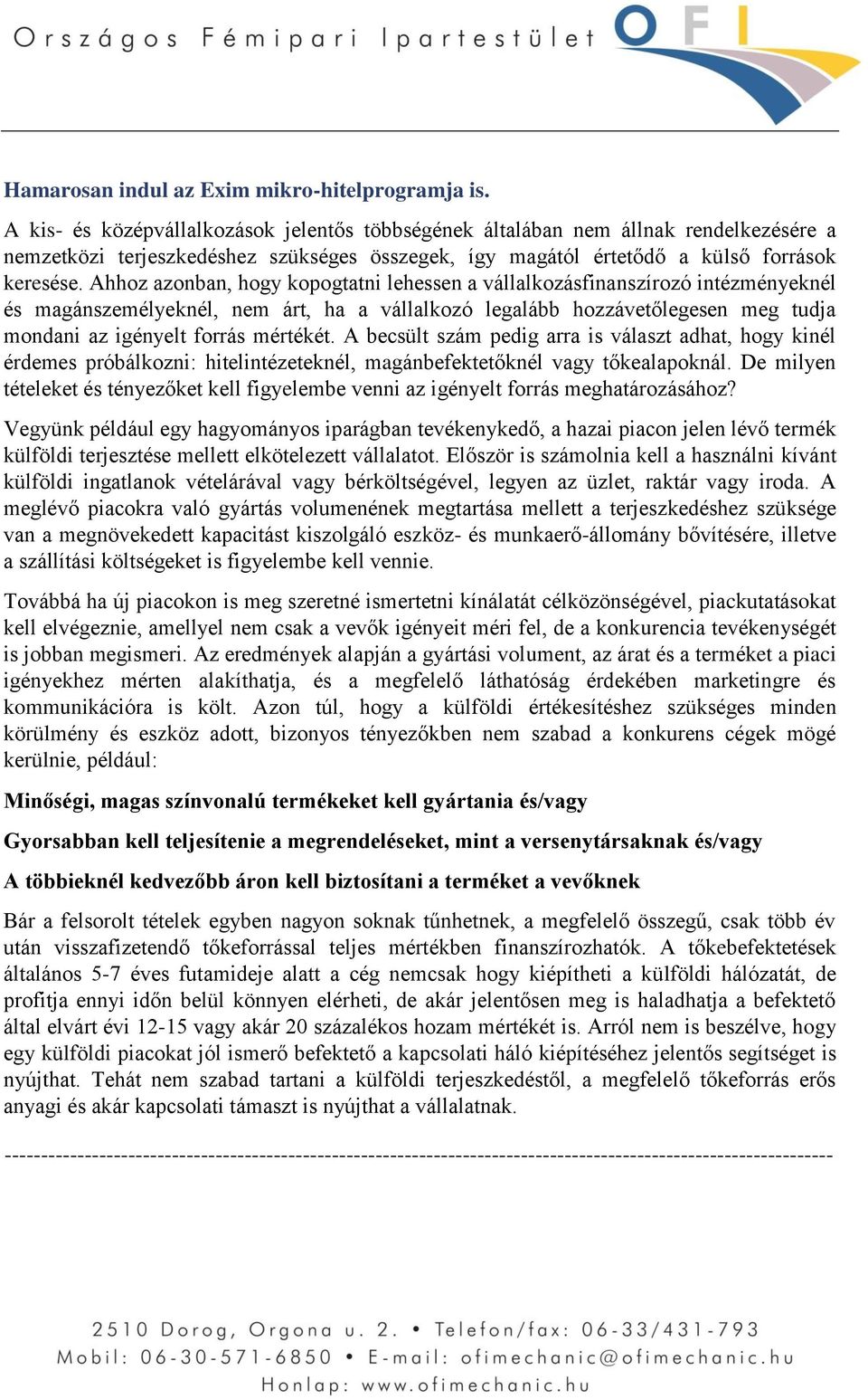 Ahhoz azonban, hogy kopogtatni lehessen a vállalkozásfinanszírozó intézményeknél és magánszemélyeknél, nem árt, ha a vállalkozó legalább hozzávetőlegesen meg tudja mondani az igényelt forrás mértékét.