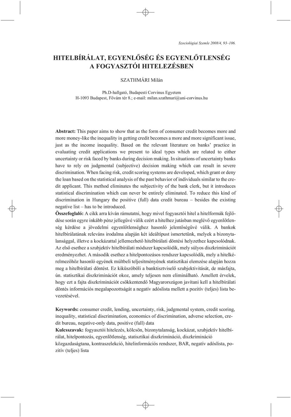 hu Abstract: This paper aims to show that as the form of consumer credit becomes more and more money-like the inequality in getting credit becomes a more and more significant issue, just as the