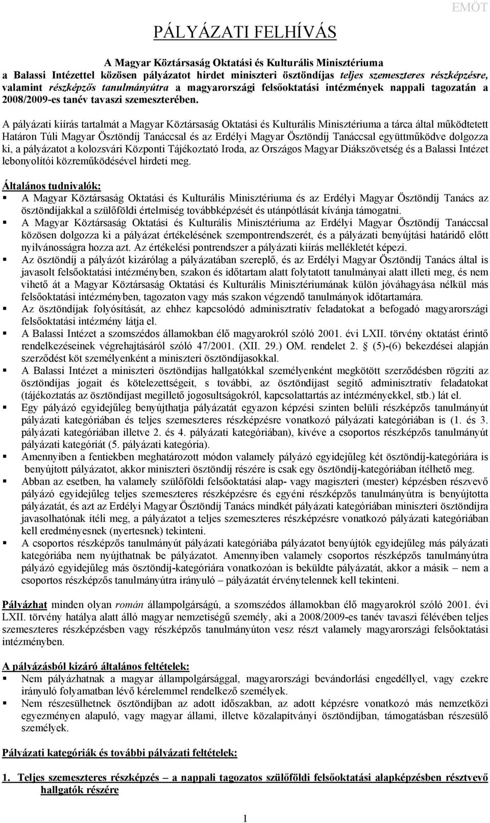 A pályázati kiírás tartalmát a Magyar Köztársaság Oktatási és Kulturális Minisztériuma a tárca által működtetett Határon Túli Magyar Ösztöndíj Tanáccsal és az Erdélyi Magyar Ösztöndíj Tanáccsal