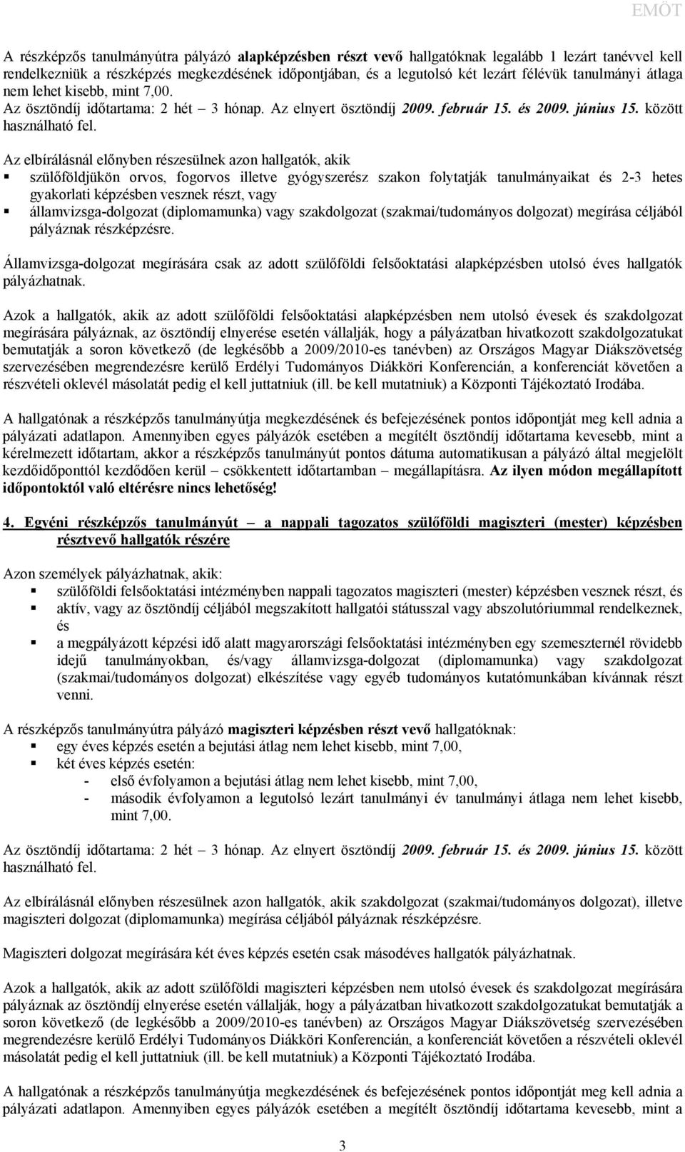 Az elbírálásnál előnyben részesülnek azon hallgatók, akik szülőföldjükön orvos, fogorvos illetve gyógyszerész szakon folytatják tanulmányaikat és 2-3 hetes gyakorlati képzésben vesznek részt, vagy