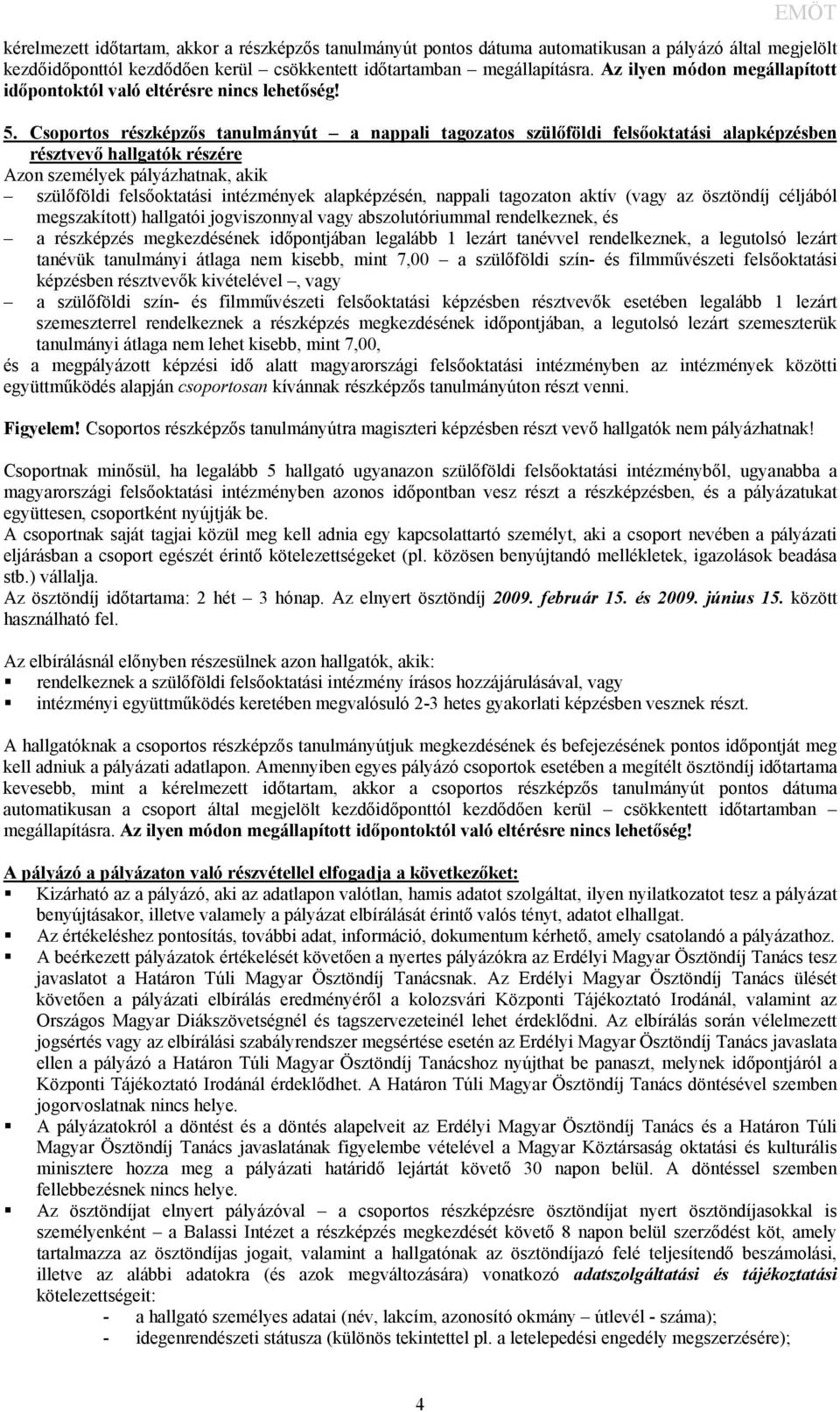 Csoportos részképzős tanulmányút a nappali tagozatos szülőföldi felsőoktatási alapképzésben résztvevő hallgatók részére Azon személyek pályázhatnak, akik szülőföldi felsőoktatási intézmények