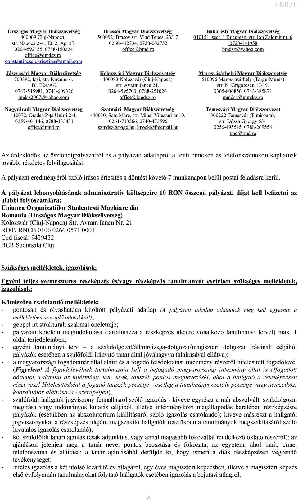 0359-401146, 0788-133431 office@nmd.ro Brassói Magyar Diákszövetség 500092, Brasov str. Vlad Tepes, 23/17. 0268-412734, 0728-002752 office@bmd.