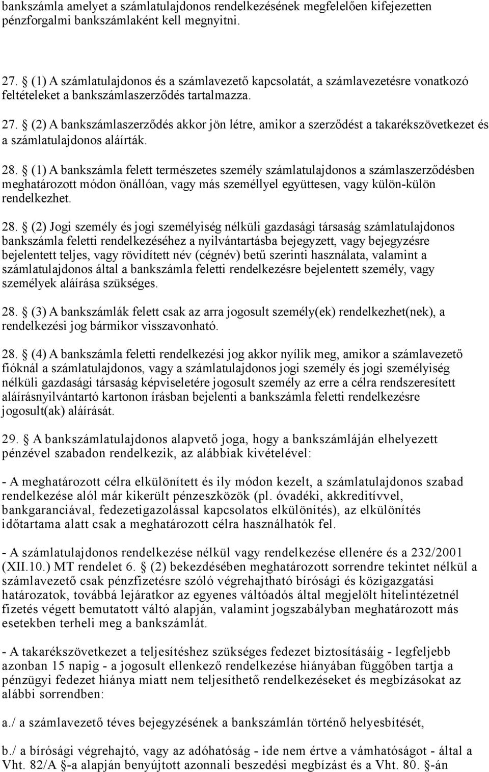 (2) A bankszámlaszerződés akkor jön létre, amikor a szerződést a takarékszövetkezet és a számlatulajdonos aláírták. 28.