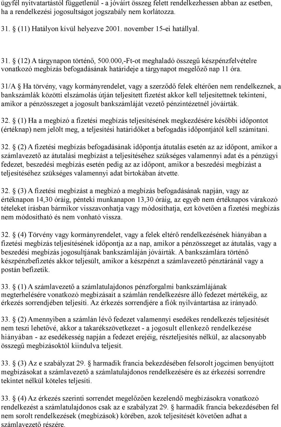 31/A Ha törvény, vagy kormányrendelet, vagy a szerződő felek eltérően nem rendelkeznek, a bankszámlák közötti elszámolás útján teljesített fizetést akkor kell teljesítettnek tekinteni, amikor a