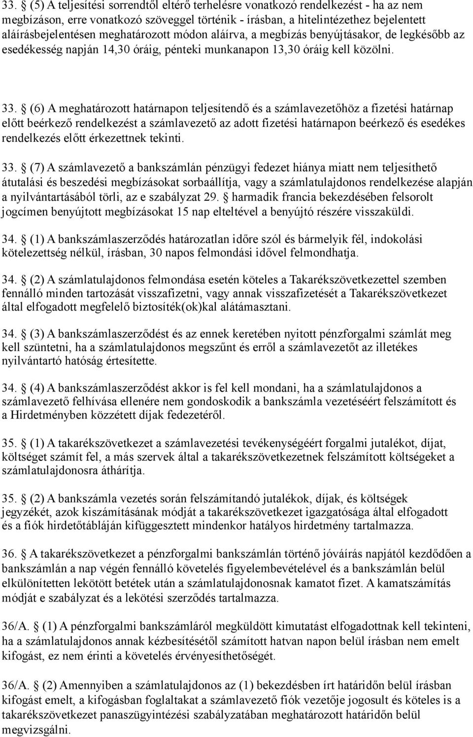 (6) A meghatározott határnapon teljesítendő és a számlavezetőhöz a fizetési határnap előtt beérkező rendelkezést a számlavezető az adott fizetési határnapon beérkező és esedékes rendelkezés előtt