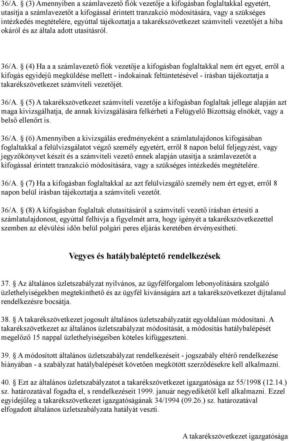 (4) Ha a a számlavezető fiók vezetője a kifogásban foglaltakkal nem ért egyet, erről a kifogás egyidejű megküldése mellett - indokainak feltüntetésével - írásban tájékoztatja a takarékszövetkezet