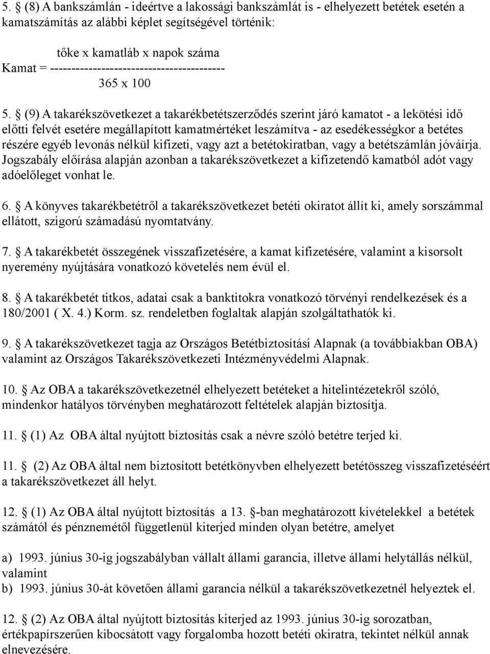 (9) A takarékszövetkezet a takarékbetétszerződés szerint járó kamatot - a lekötési idő előtti felvét esetére megállapított kamatmértéket leszámítva - az esedékességkor a betétes részére egyéb levonás