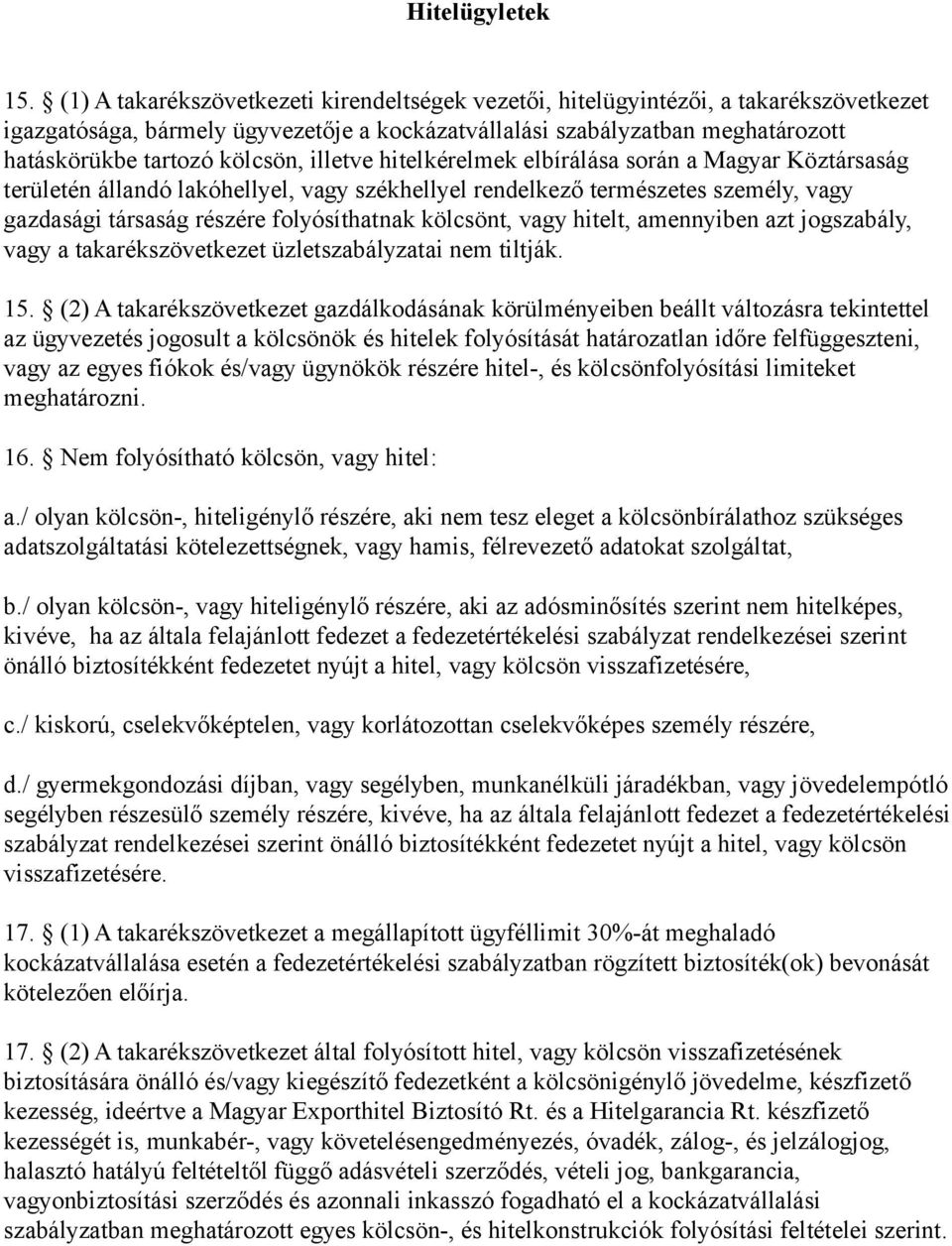 illetve hitelkérelmek elbírálása során a Magyar Köztársaság területén állandó lakóhellyel, vagy székhellyel rendelkező természetes személy, vagy gazdasági társaság részére folyósíthatnak kölcsönt,