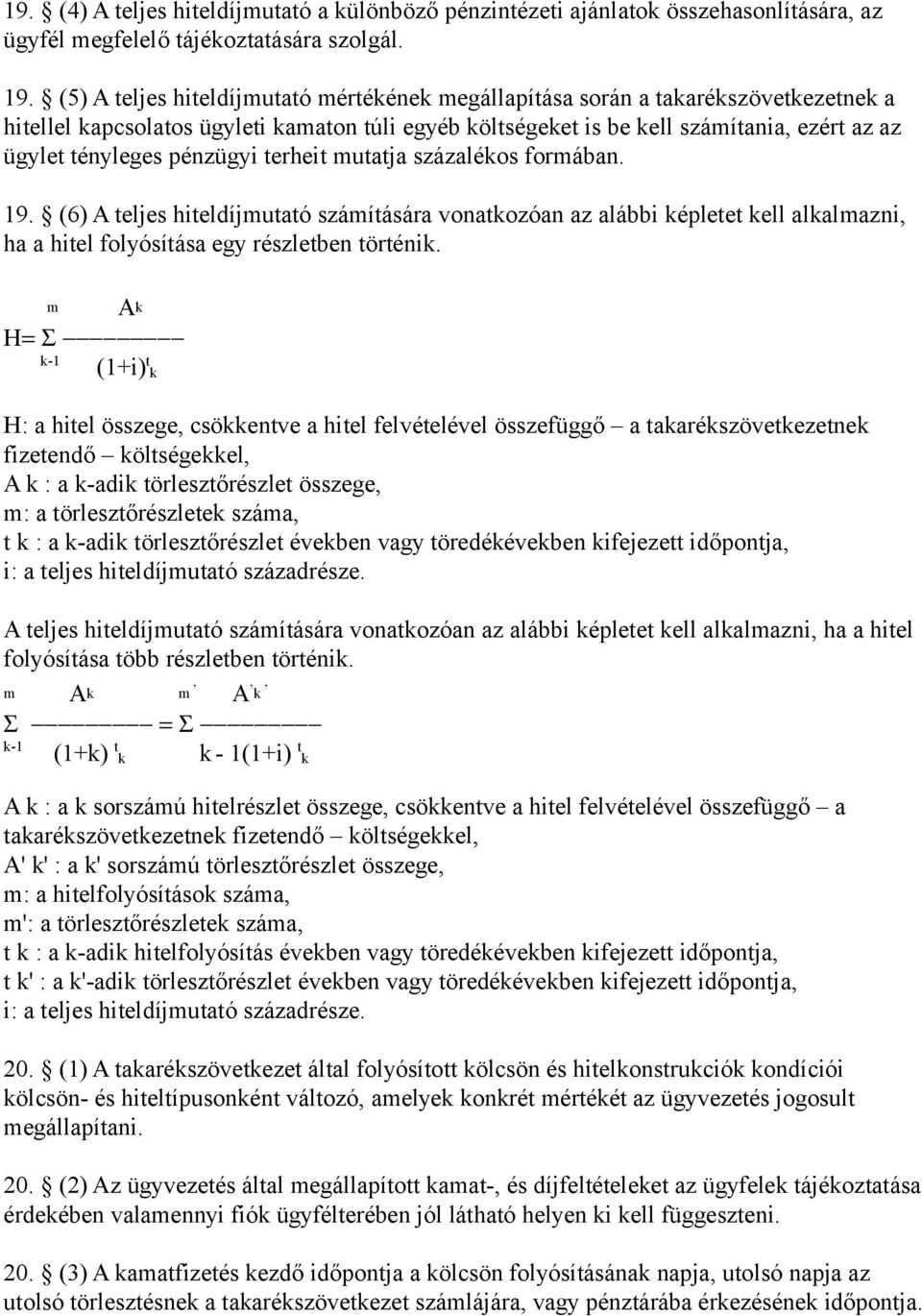 pénzügyi terheit mutatja százalékos formában. 19. (6) A teljes hiteldíjmutató számítására vonatkozóan az alábbi képletet kell alkalmazni, ha a hitel folyósítása egy részletben történik.