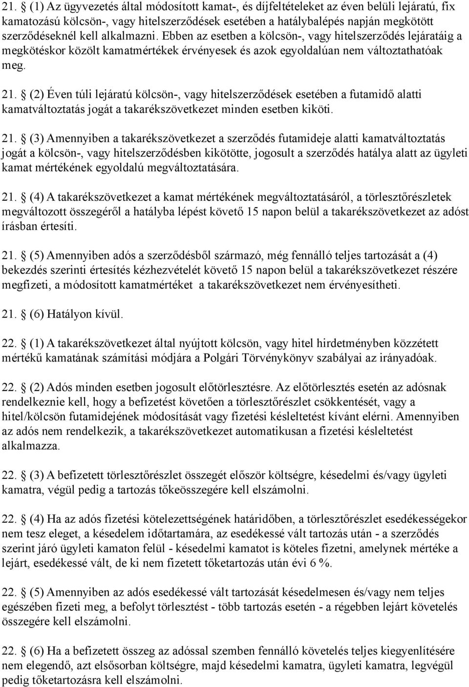 (2) Éven túli lejáratú kölcsön-, vagy hitelszerződések esetében a futamidő alatti kamatváltoztatás jogát a takarékszövetkezet minden esetben kiköti. 21.