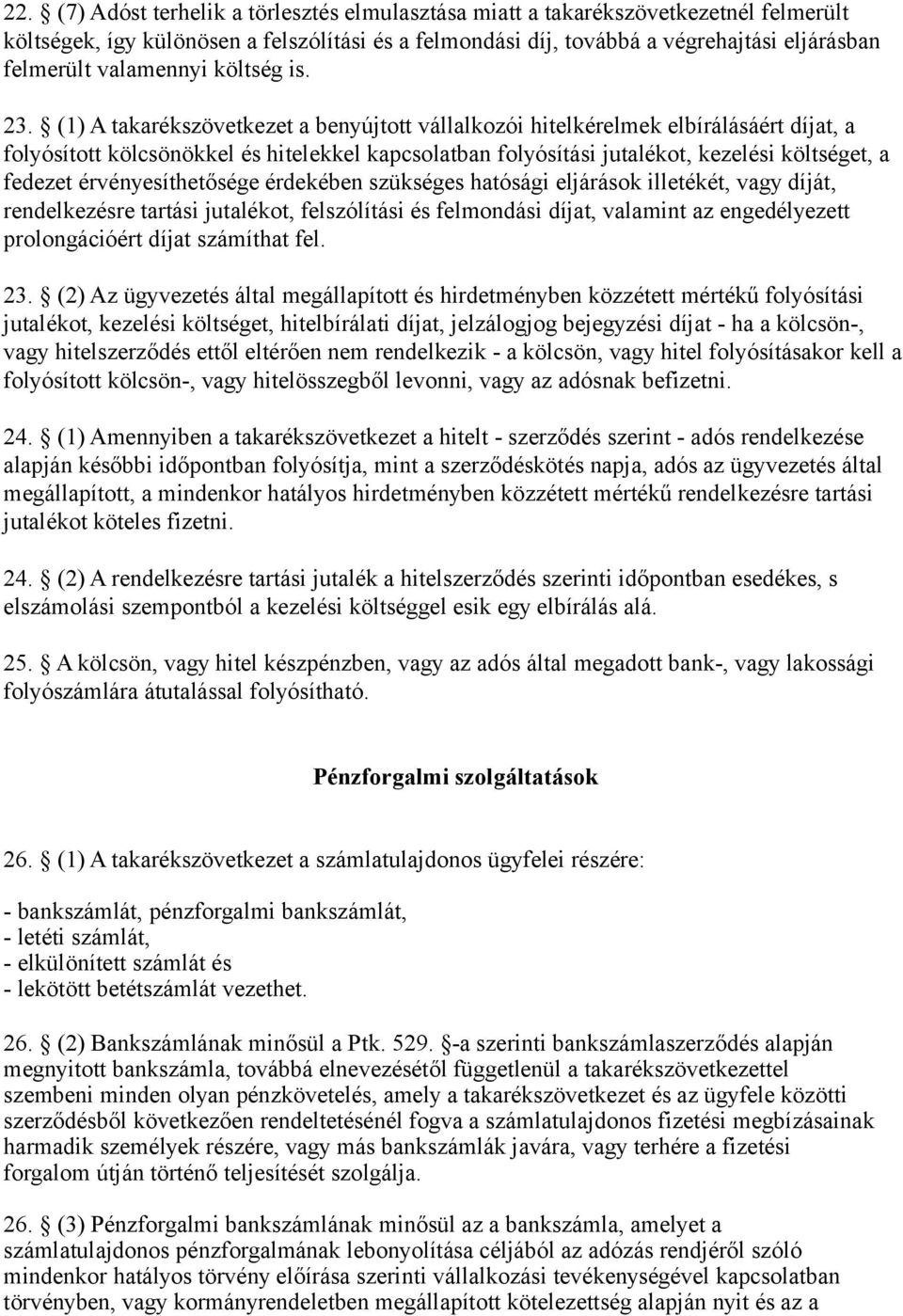 (1) A takarékszövetkezet a benyújtott vállalkozói hitelkérelmek elbírálásáért díjat, a folyósított kölcsönökkel és hitelekkel kapcsolatban folyósítási jutalékot, kezelési költséget, a fedezet